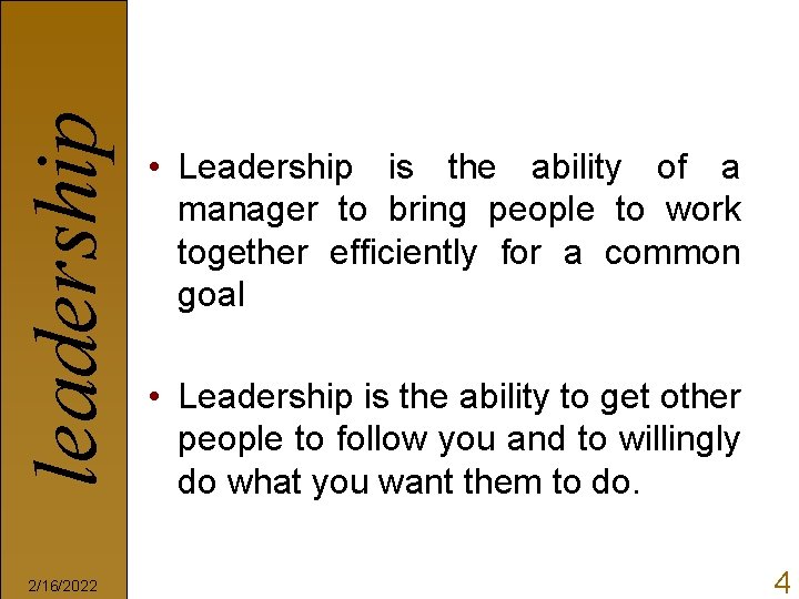 leadership 2/16/2022 • Leadership is the ability of a manager to bring people to