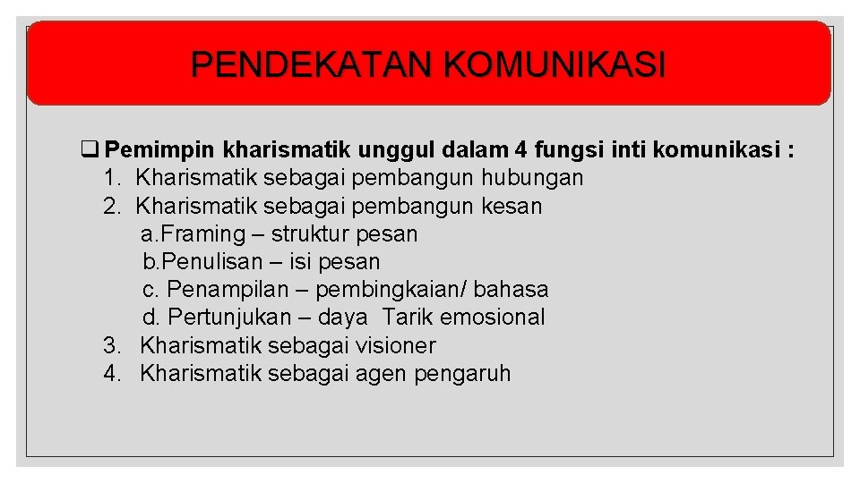PENDEKATAN KOMUNIKASI q Pemimpin kharismatik unggul dalam 4 fungsi inti komunikasi : 1. Kharismatik