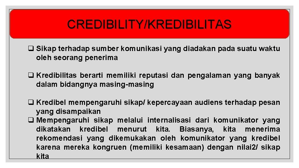CREDIBILITY/KREDIBILITAS q Sikap terhadap sumber komunikasi yang diadakan pada suatu waktu oleh seorang penerima