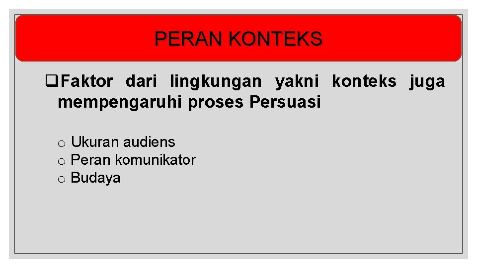 PERAN KONTEKS q. Faktor dari lingkungan yakni konteks juga mempengaruhi proses Persuasi o Ukuran