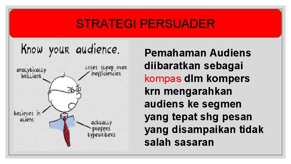 STRATEGI PERSUADER Pemahaman Audiens diibaratkan sebagai kompas dlm kompers krn mengarahkan audiens ke segmen