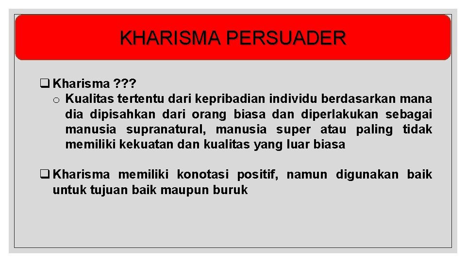 KHARISMA PERSUADER q Kharisma ? ? ? o Kualitas tertentu dari kepribadian individu berdasarkan
