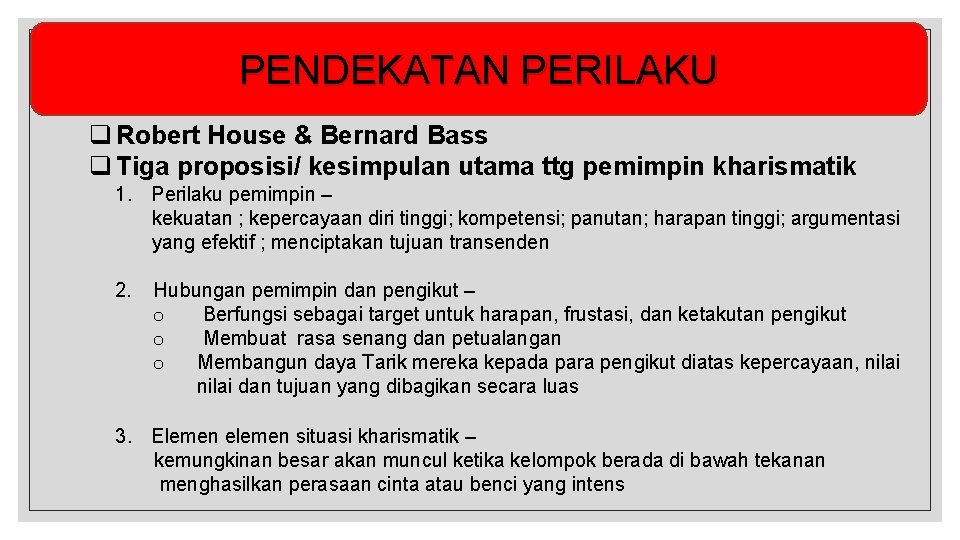 PENDEKATAN PERILAKU q Robert House & Bernard Bass q Tiga proposisi/ kesimpulan utama ttg