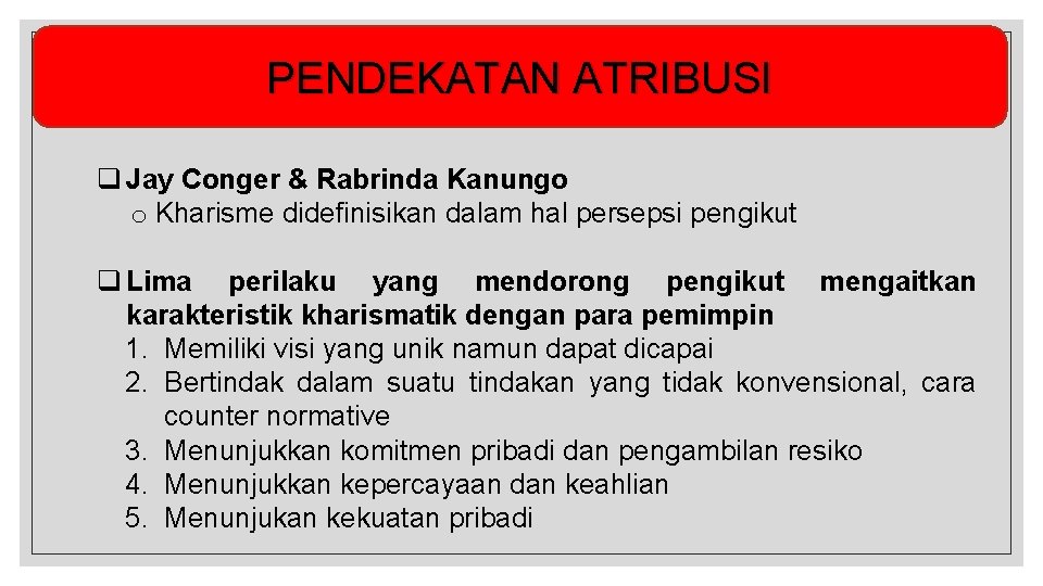 PENDEKATAN ATRIBUSI q Jay Conger & Rabrinda Kanungo o Kharisme didefinisikan dalam hal persepsi