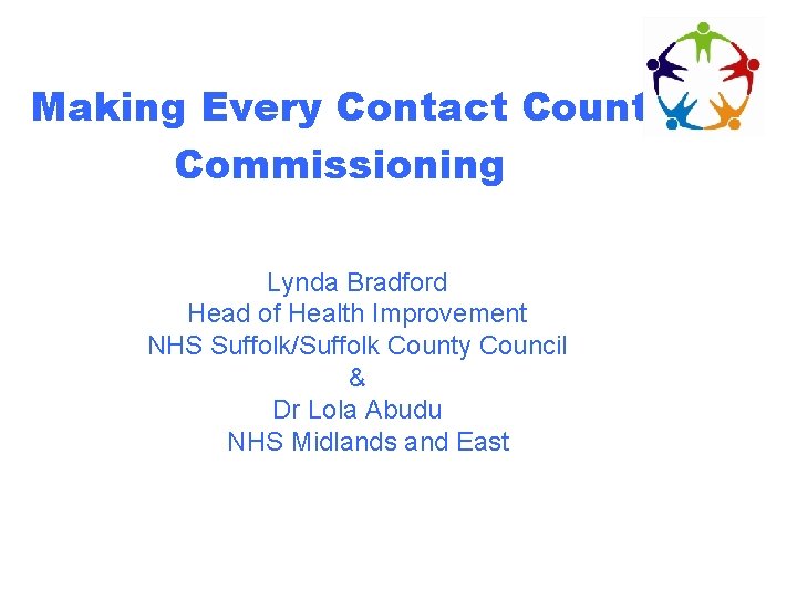 Making Every Contact Count Commissioning Lynda Bradford Head of Health Improvement NHS Suffolk/Suffolk County