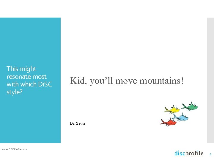 This might resonate most with which Di. SC style? Kid, you’ll move mountains! Dr.