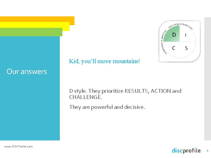 Kid, you’ll move mountains! Our answers D style. They prioritize RESULTS, ACTION and CHALLENGE.