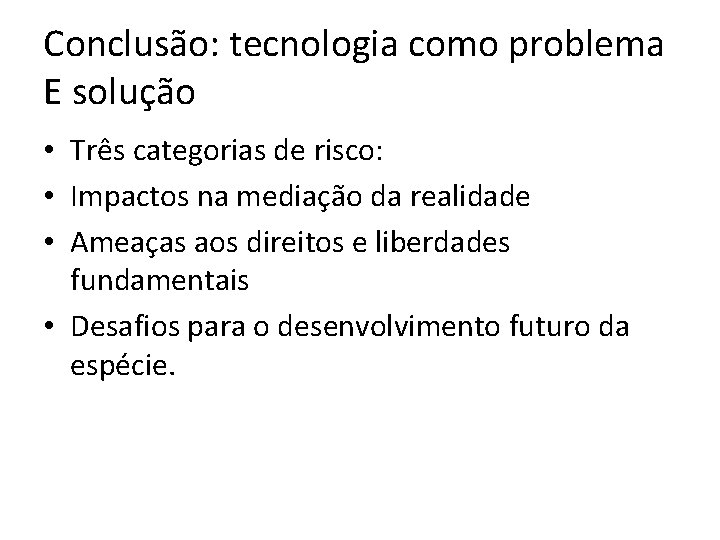 Conclusão: tecnologia como problema E solução • Três categorias de risco: • Impactos na