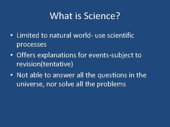 What is Science? • Limited to natural world- use scientific processes • Offers explanations