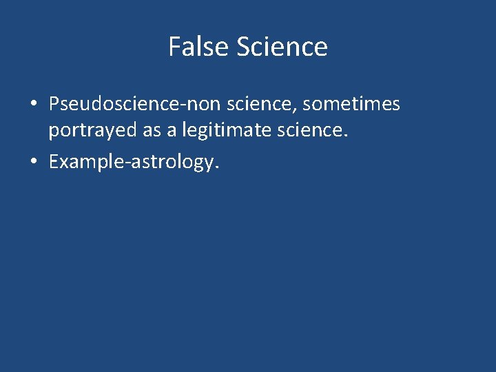 False Science • Pseudoscience-non science, sometimes portrayed as a legitimate science. • Example-astrology. 