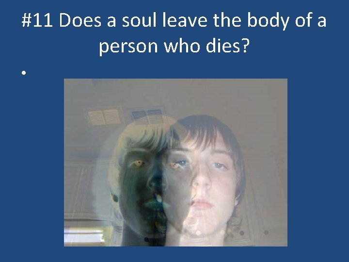 #11 Does a soul leave the body of a person who dies? • 