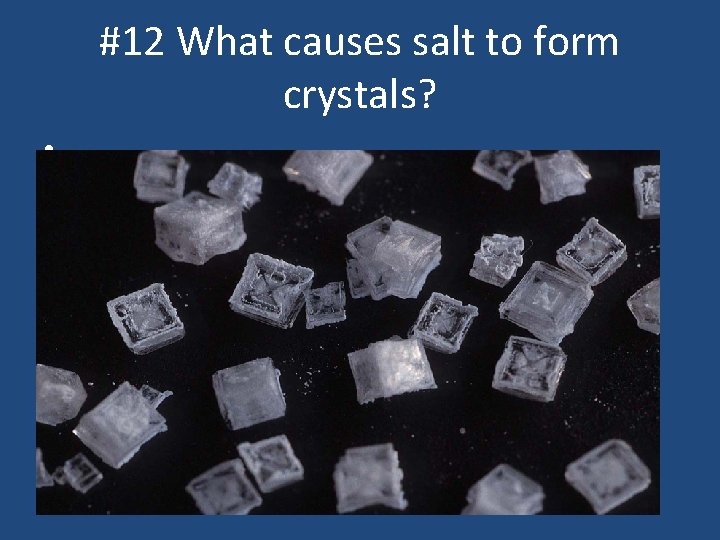 #12 What causes salt to form crystals? • 