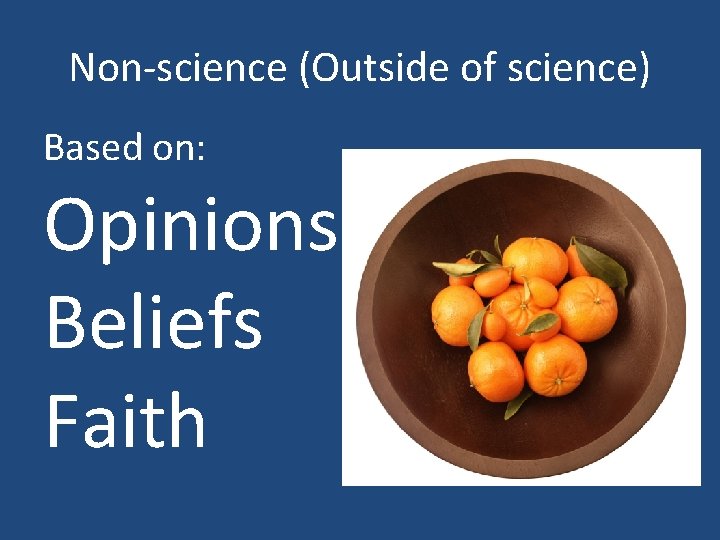 Non-science (Outside of science) Based on: Opinions Beliefs Faith 