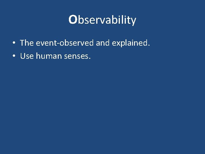 Observability • The event-observed and explained. • Use human senses. 