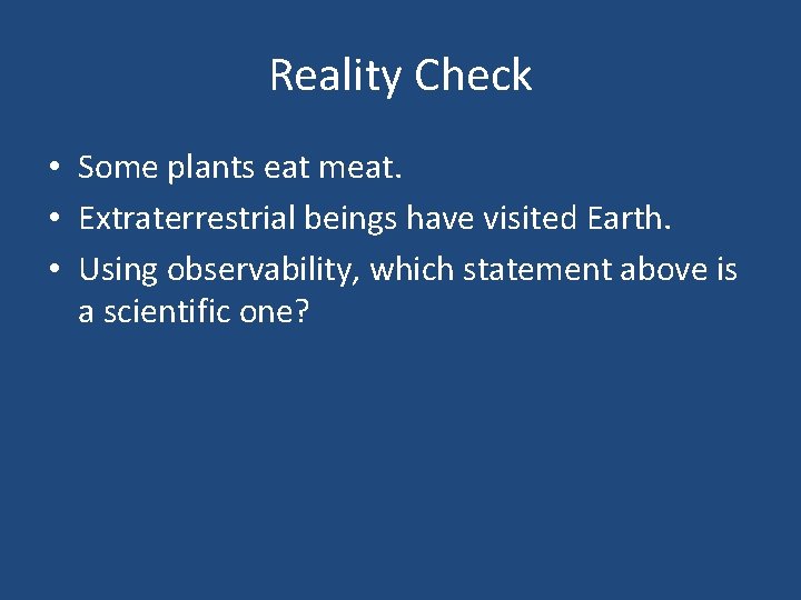 Reality Check • Some plants eat meat. • Extraterrestrial beings have visited Earth. •