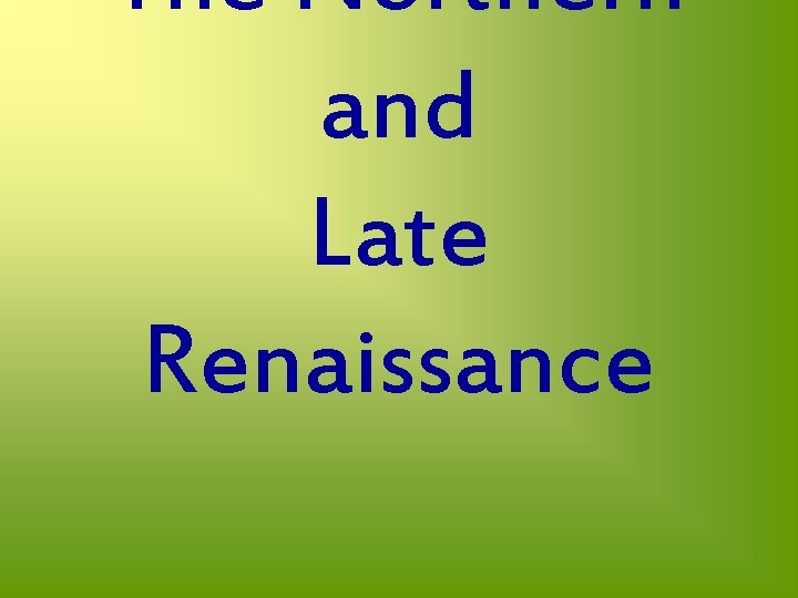 The Northern and Late Renaissance 