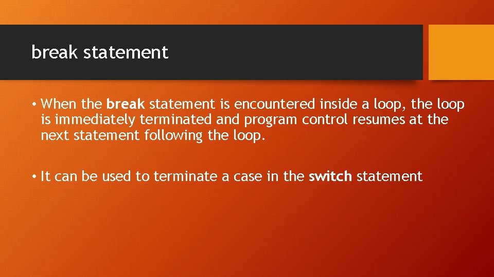 break statement • When the break statement is encountered inside a loop, the loop
