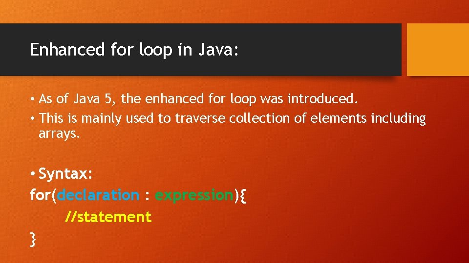 Enhanced for loop in Java: • As of Java 5, the enhanced for loop