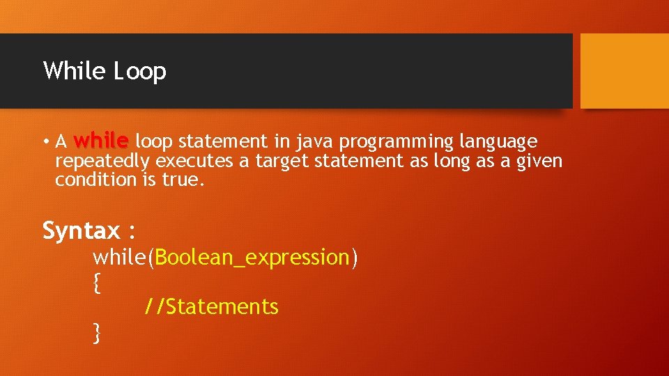 While Loop • A while loop statement in java programming language repeatedly executes a
