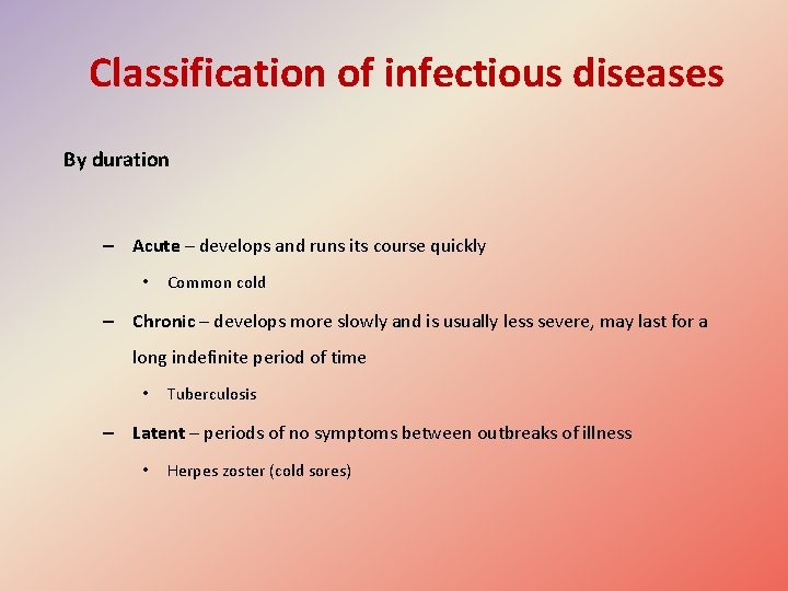 Classification of infectious diseases By duration – Acute – develops and runs its course