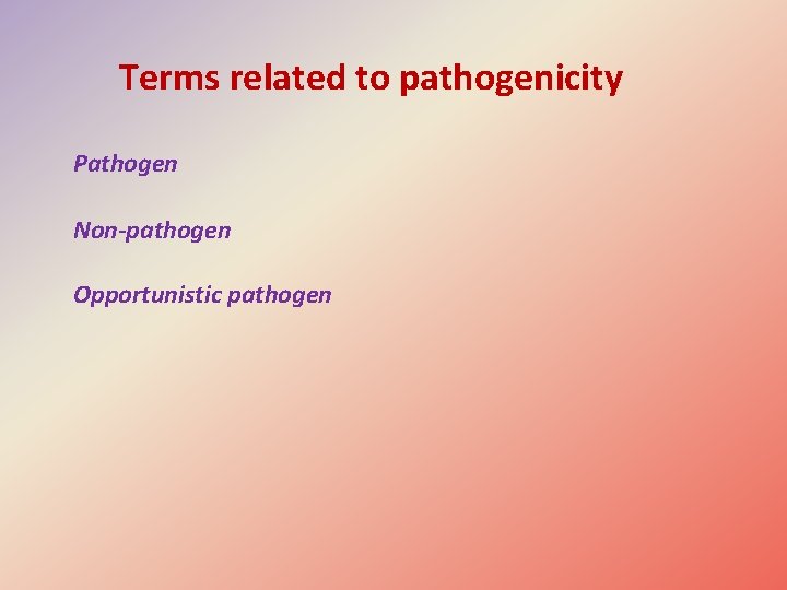 Terms related to pathogenicity Pathogen Non-pathogen Opportunistic pathogen 