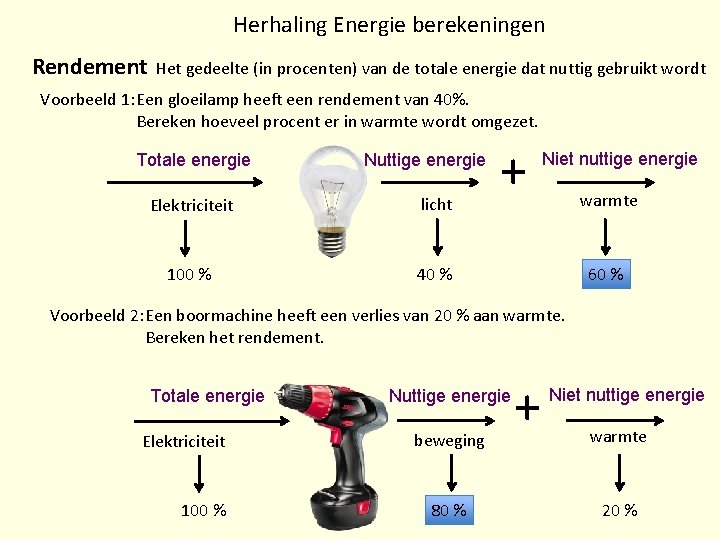 Herhaling Energie berekeningen Rendement Het gedeelte (in procenten) van de totale energie dat nuttig