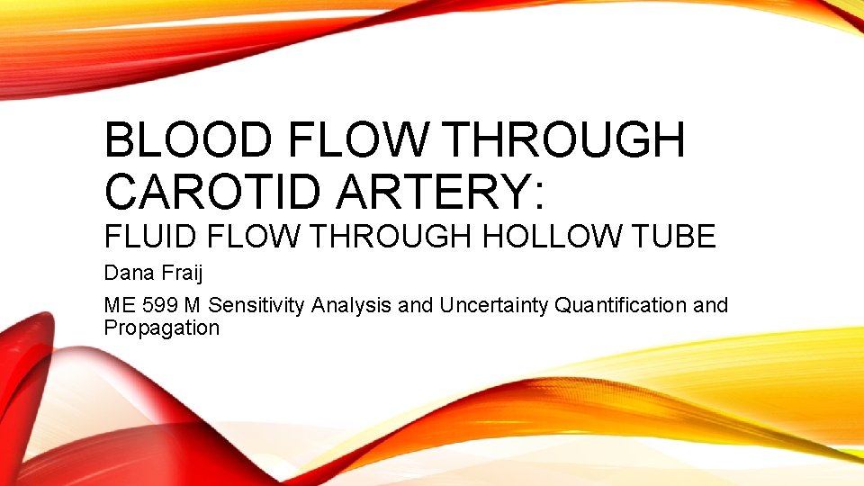 BLOOD FLOW THROUGH CAROTID ARTERY: FLUID FLOW THROUGH HOLLOW TUBE Dana Fraij ME 599