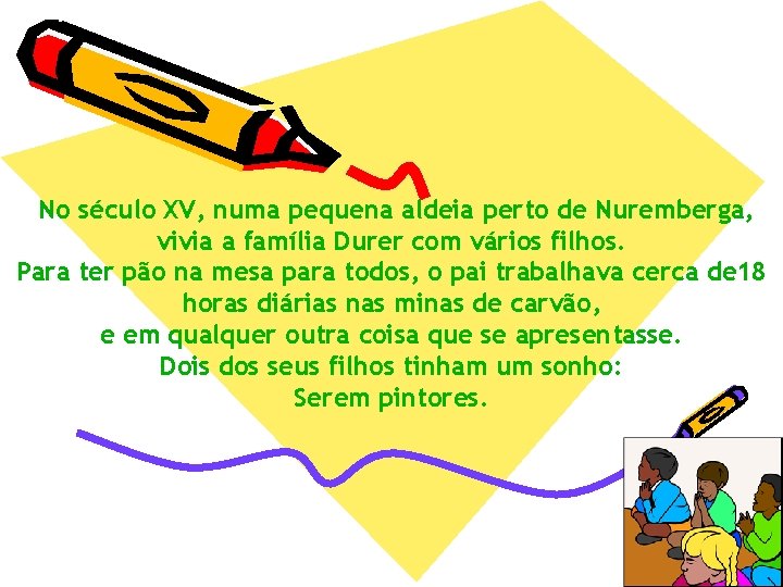 No século XV, numa pequena aldeia perto de Nuremberga, vivia a família Durer com