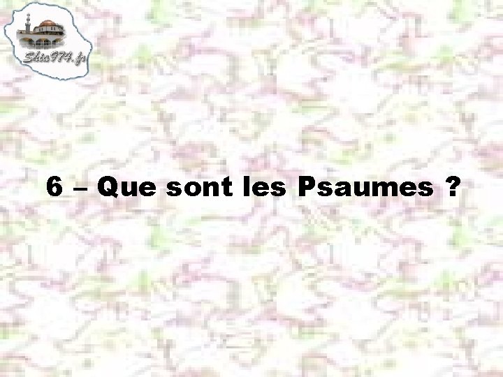 6 – Que sont les Psaumes ? 