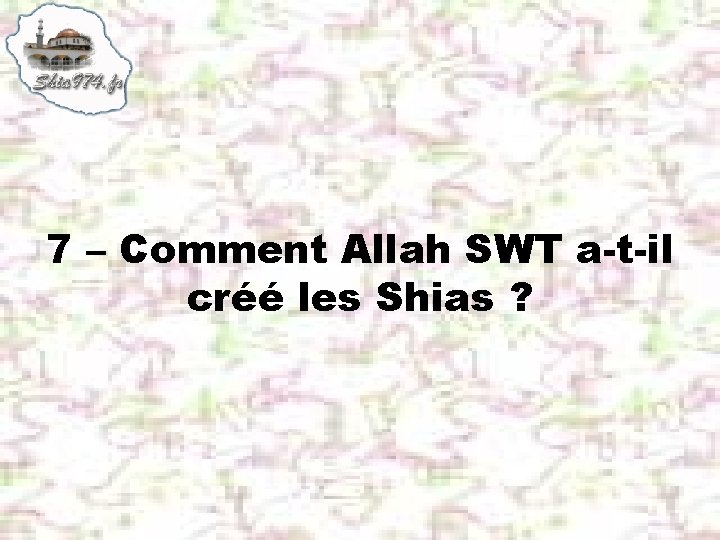 7 – Comment Allah SWT a-t-il créé les Shias ? 