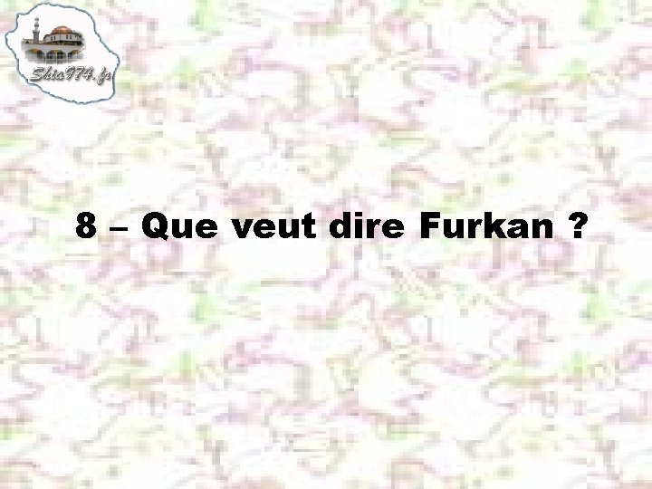 8 – Que veut dire Furkan ? 