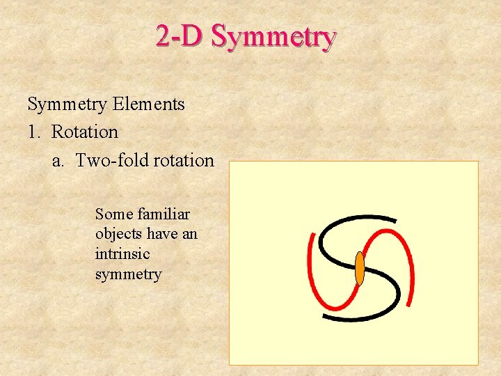 2 -D Symmetry Elements 1. Rotation a. Two-fold rotation Some familiar objects have an