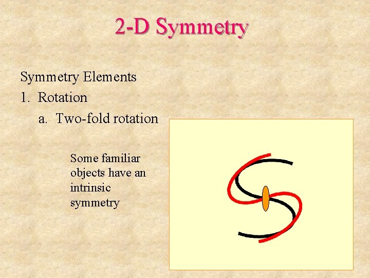 2 -D Symmetry Elements 1. Rotation a. Two-fold rotation Some familiar objects have an