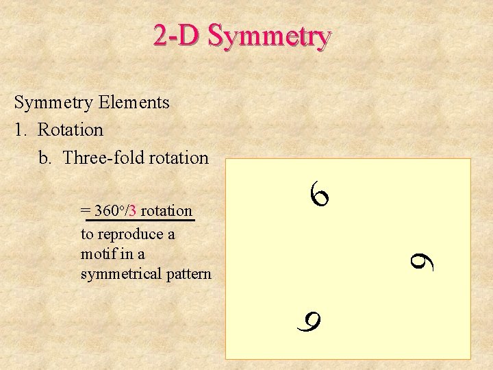 2 -D Symmetry Elements 1. Rotation b. Three-fold rotation 6 6 6 = 360