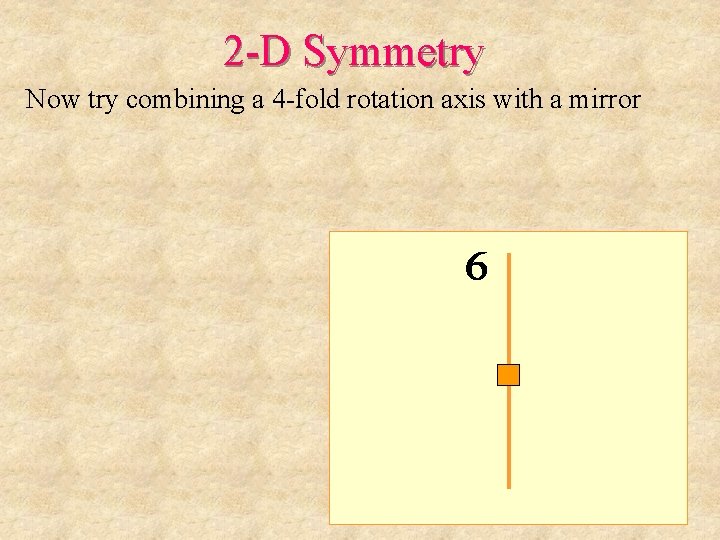 2 -D Symmetry Now try combining a 4 -fold rotation axis with a mirror