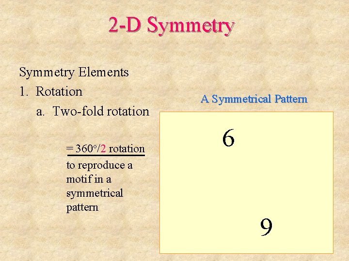 2 -D Symmetry = 360 o/2 rotation to reproduce a motif in a symmetrical