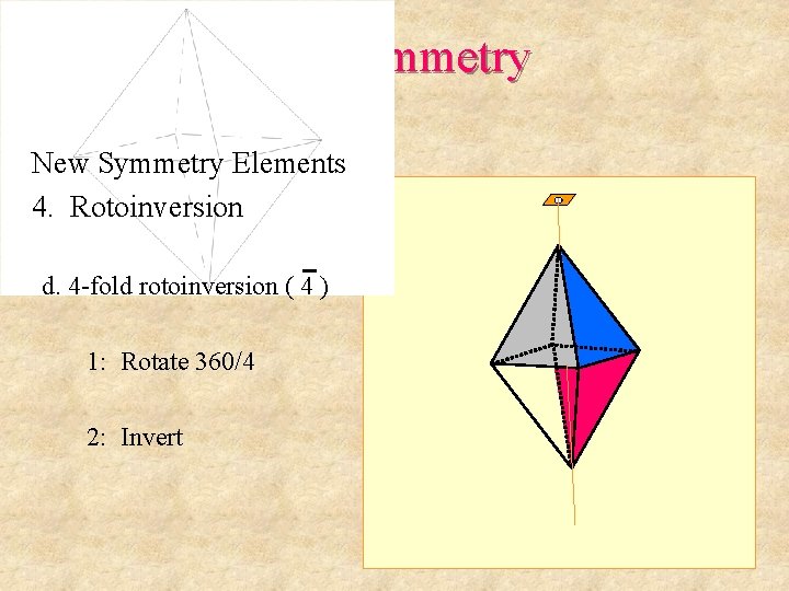 3 -D Symmetry New Symmetry Elements 4. Rotoinversion d. 4 -fold rotoinversion ( 4