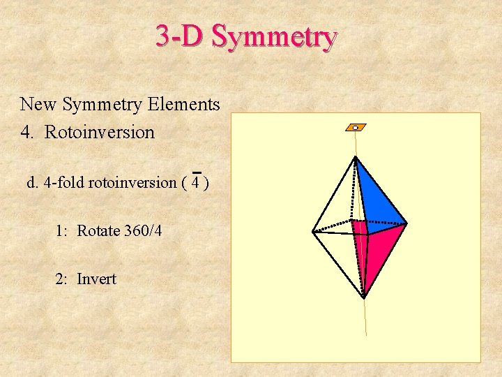 3 -D Symmetry New Symmetry Elements 4. Rotoinversion d. 4 -fold rotoinversion ( 4