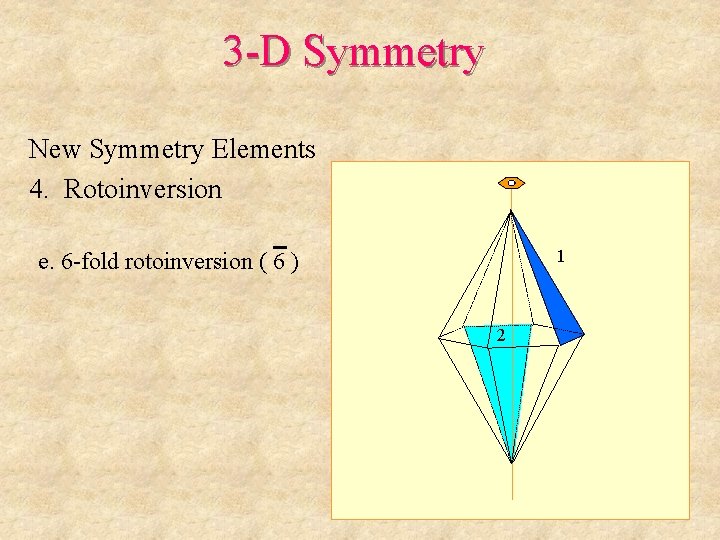 3 -D Symmetry New Symmetry Elements 4. Rotoinversion 1 e. 6 -fold rotoinversion (