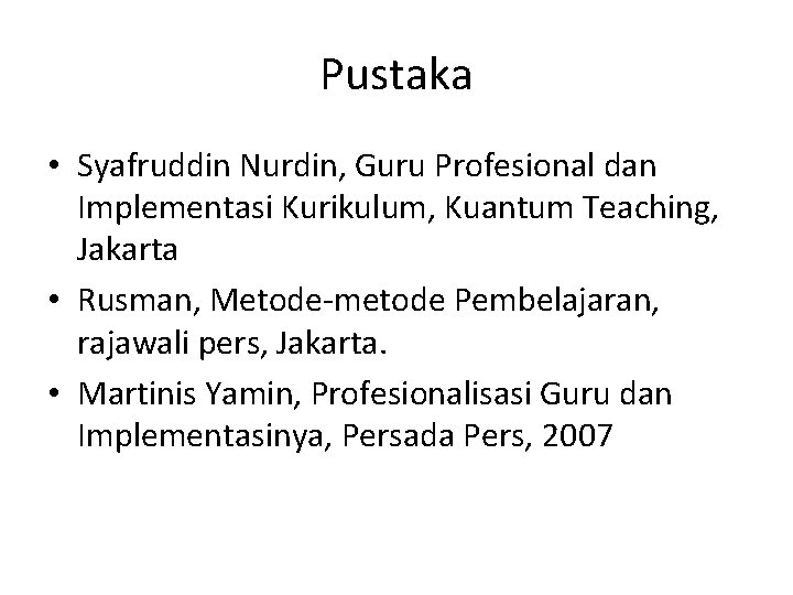 Pustaka • Syafruddin Nurdin, Guru Profesional dan Implementasi Kurikulum, Kuantum Teaching, Jakarta • Rusman,