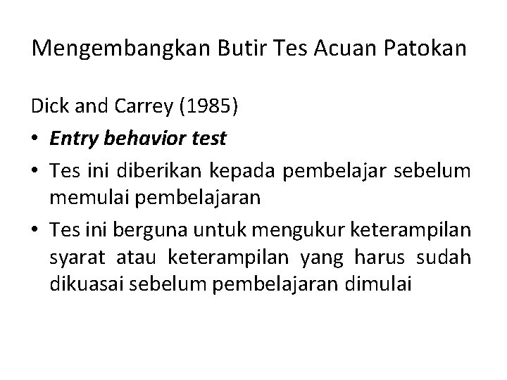 Mengembangkan Butir Tes Acuan Patokan Dick and Carrey (1985) • Entry behavior test •