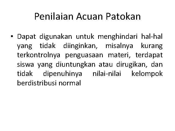 Penilaian Acuan Patokan • Dapat digunakan untuk menghindari hal-hal yang tidak diinginkan, misalnya kurang