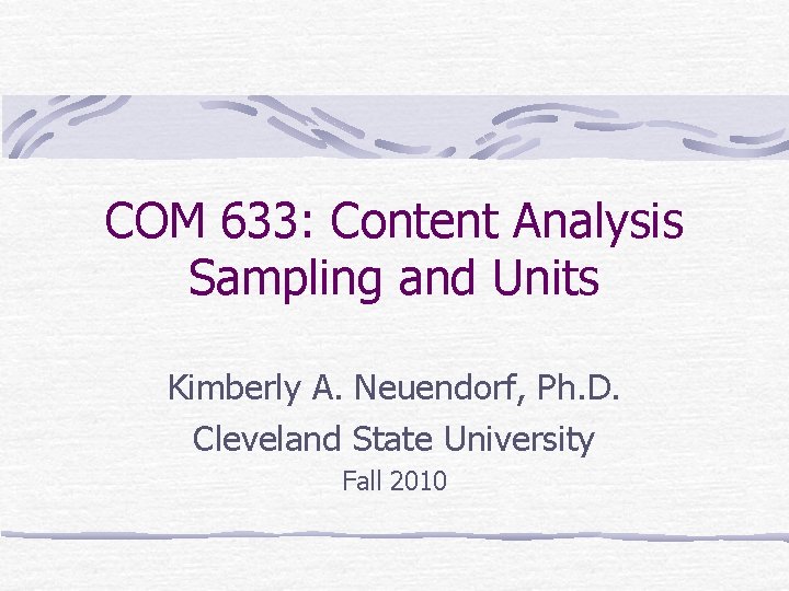 COM 633: Content Analysis Sampling and Units Kimberly A. Neuendorf, Ph. D. Cleveland State