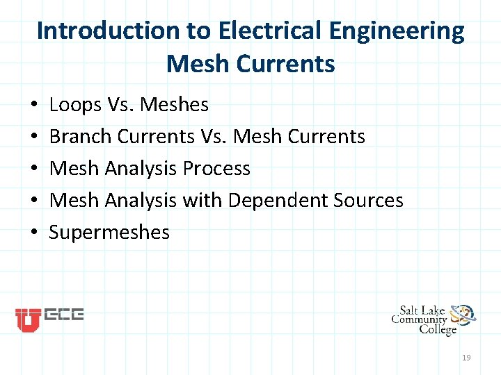 Introduction to Electrical Engineering Mesh Currents • • • Loops Vs. Meshes Branch Currents Introduction to Electrical Engineering Mesh Currents • • • Loops Vs. Meshes Branch Currents