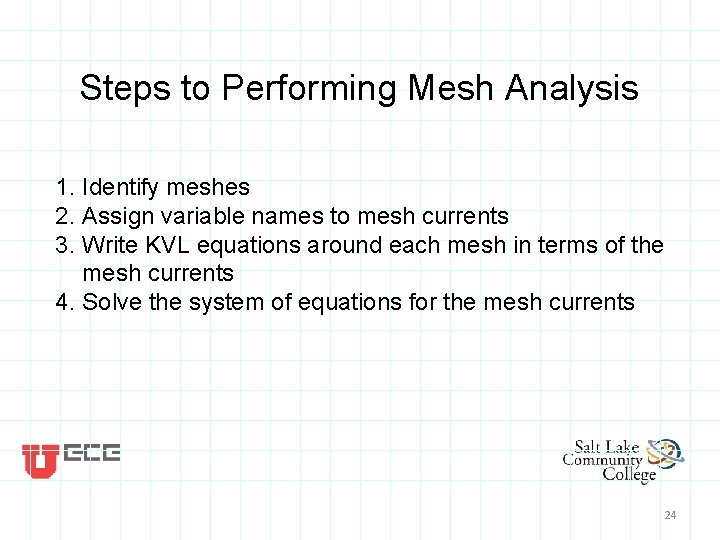 Steps to Performing Mesh Analysis 1. Identify meshes 2. Assign variable names to mesh Steps to Performing Mesh Analysis 1. Identify meshes 2. Assign variable names to mesh