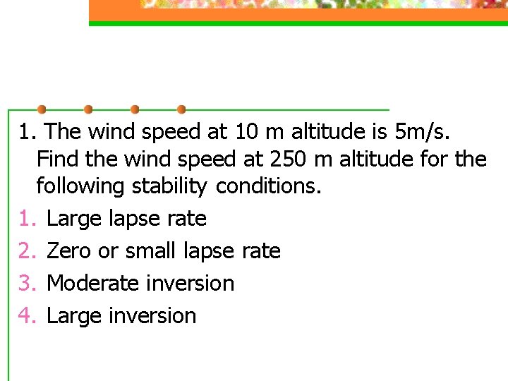 1. The wind speed at 10 m altitude is 5 m/s. Find the wind