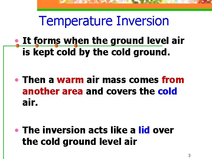 Temperature Inversion • It forms when the ground level air is kept cold by