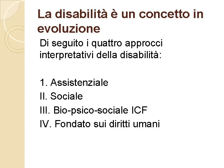 La disabilità è un concetto in evoluzione Di seguito i quattro approcci interpretativi della