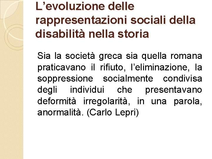 L’evoluzione delle rappresentazioni sociali della disabilità nella storia Sia la società greca sia quella