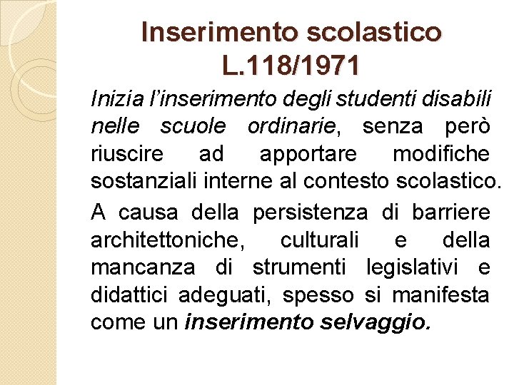 Inserimento scolastico L. 118/1971 Inizia l’inserimento degli studenti disabili nelle scuole ordinarie, senza però